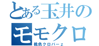 とある玉井のモモクロ（桃色クロバーｚ）