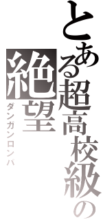 とある超高校級の絶望（ダンガンロンパ）