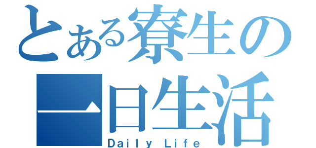 とある寮生の一日生活（Ｄａｉｌｙ Ｌｉｆｅ）