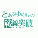 とあるゆのはの戦線突破（ボーダーブレイク）