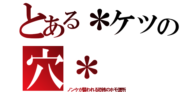 とある＊ケツの穴＊（ノンケが襲われる恐怖のホモ便所）