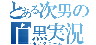 とある次男の白黒実況（モノクローム）