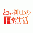 とある紳士の日常生活（アブノーマル）