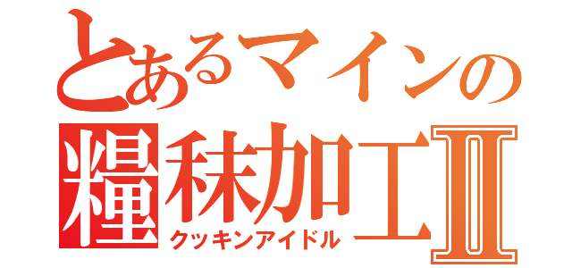 とあるマインの糧秣加工Ⅱ（クッキンアイドル）