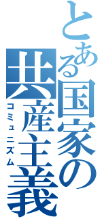 とある国家の共産主義（コミュニズム）