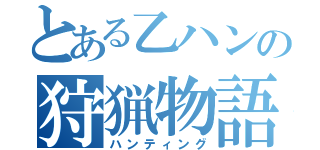 とある乙ハンの狩猟物語（ハンティング）