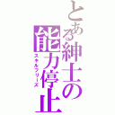 とある紳士の能力停止（スキルフリーズ）