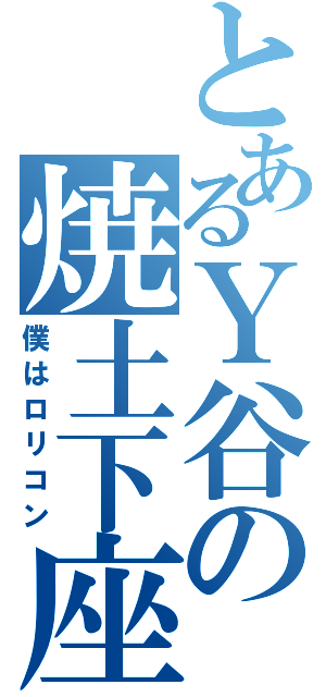 とあるＹ谷の焼土下座（僕はロリコン）