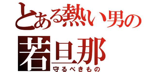 とある熱い男の若旦那（守るべきもの）