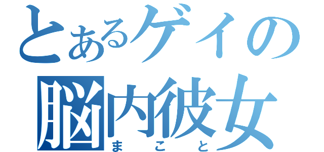 とあるゲイの脳内彼女（まこと）