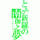 とある新羅の南伽之夢（ナンカノユメ）