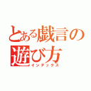 とある戯言の遊び方（インデックス）