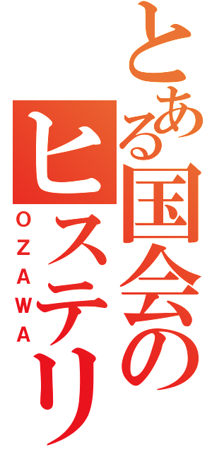 とある国会のヒステリー（ＯＺＡＷＡ）