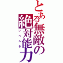 とある無敵の絶対能力（レベル６）