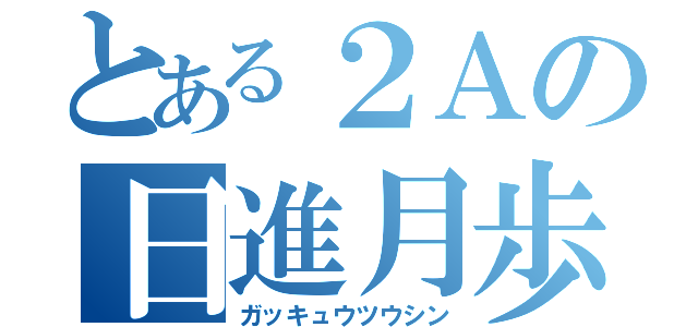 とある２Ａの日進月歩（ガッキュウツウシン）