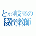 とある岐高の数学教師（うのどん）