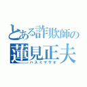 とある詐欺師の蓮見正夫（ハスミマサオ）