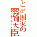 とある国家の総理大臣（役立たず）