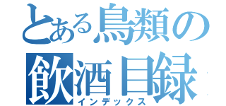 とある鳥類の飲酒目録（インデックス）