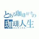 とある珈琲好きの珈琲人生（インデックス）