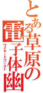 とある草原の電子体幽霊（ワイヤードゴ－スト）