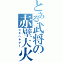 とある武将の赤壁大火（セキヘキゲー）