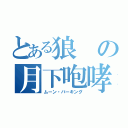 とある狼の月下咆哮（ムーン・バーキング）