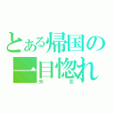 とある帰国の一目惚れ（失恋）