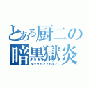 とある厨二の暗黒獄炎（ダークインフェルノ）