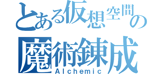 とある仮想空間の魔術錬成（Ａｌｃｈｅｍｉｃ）