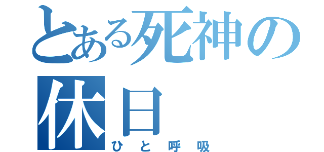 とある死神の休日（ひと呼吸）