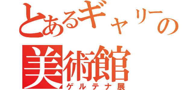 とあるギャリーの美術館（ゲルテナ展）