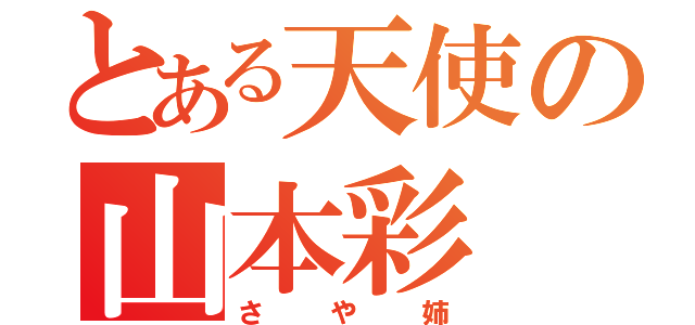 とある天使の山本彩（さや姉）