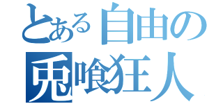 とある自由の兎喰狂人（）