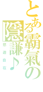 とある霸氣の隱謙♪（悠遊自在）