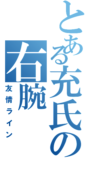 とある充氏の右腕（友情ライン）