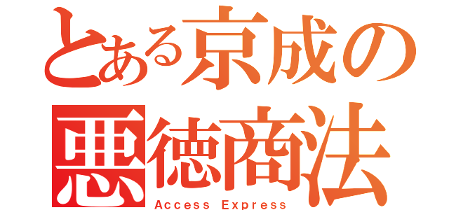 とある京成の悪徳商法（Ａｃｃｅｓｓ Ｅｘｐｒｅｓｓ）