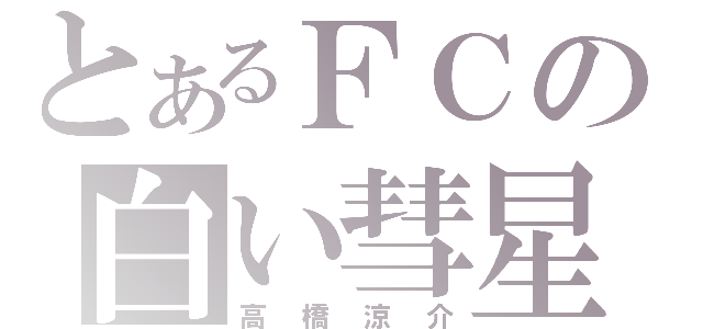 とあるＦＣの白い彗星（高橋涼介）