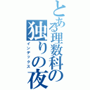 とある理数科の独りの夜（インデックス）