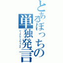 とあるぼっちの単独発言（シークレットヴォイス）