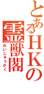 とあるＨＫの霊獣閣（れいじゅうかく）