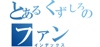 とあるくずしろのファン（インデックス）