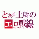 とある上尉のエロ戰線（キャプテン！）