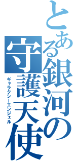 とある銀河の守護天使（ギャラクシーエンジェル）