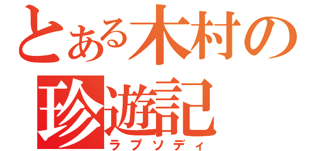 とある木村の珍遊記（ラプソディ）