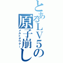 とあるＬＶ５の原子崩し（メルトダウナー）