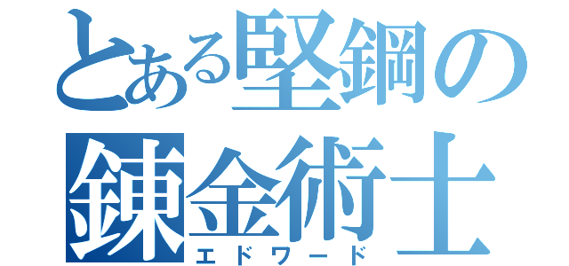 とある堅鋼の錬金術士（エドワード）