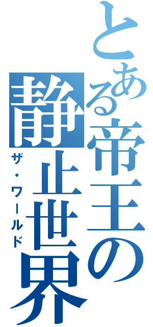 とある帝王の静止世界（ザ・ワールド）