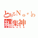 とあるＮｏｅｌの編集神（あるにあ）