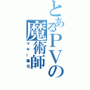 とあるＰＶの魔術師（マギー審司）